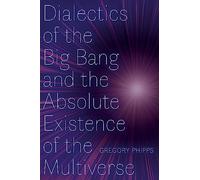 Dialectics of the Big Bang and the Absolute Existence of the Multiverse