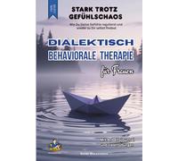 Dialektisch Behaviorale Therapie für Frauen (DBT) - Stark trotz Gefühlschaos: Wie Du Deine Gefühle regulierst und wieder zu Dir selbst findest - Arbeitsjournal mit vielen Übungen