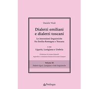 Dialetti emiliani e dialetti toscani. Dialetti emiliani e dialetti toscani. Le interazioni linguistiche fra Emilia-Romagna e Toscana e con Liguria, ... Dialetti liguri, Lunigiana e... (Vol. 3)