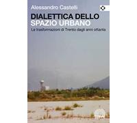 Dialettica dello spazio urbano. Le trasformazioni di Trento dagli anni ottanta