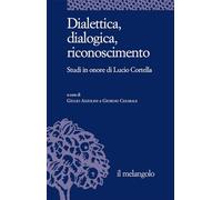 Dialettica, dialogica, riconoscimento. Studi in onore di Lucio Cortella