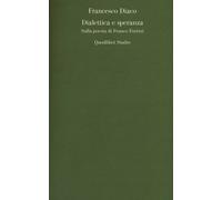 DIALETTICA E SPERANZA. SULLA POESIA DI FRANCO FORTINI - Diaco Francesco - 2022