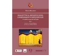 Dialettica, mindfulness, compassion e dipendenze. Un modello orientato alle DBT skills. Vol. 1: modello orientato alle DBT skills, Un.