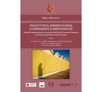 Dialettica, mindfulness, compassion e dipendenze. Vol. 2: Modelli di implementazione orientati alla DBT nella comunità terapeutica, nei SerDP e negli interventi di prevenzione.