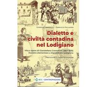 Dialetto e civiltà contadina nel Lodigiano. Vita e opere di Gianstefano Cremaschi (1853-1935) maestro elementare a Ospedaletto Lodigiano