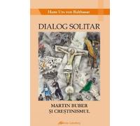 Dialog solitar. Martin Buber si crestinismul - Hans Urs von Balthasar