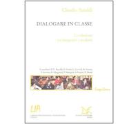Dialogare in classe. La relazione tra insegnanti e studenti - Baraldi C. (cur.)