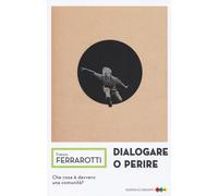 Dialogare o perire - Ferrarotti Franco