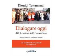 Dialogare oggi. Alle frontiere dell'Ecumenismo