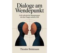 Dialoge am Wendepunkt: Acht sokratische Begegnungen mit den Fragen unserer Zeit