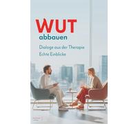 Dialoge aus der Therapie - Wut abbauen Erwachsene: wut psychotherapie - wut loswerden - wut therapie - wut abbauen - wut rauslassen - wut verarbeiten - wut ratgeber