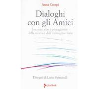 Dialoghi con gli amici. Incontri con i protagonisti della storia e dell'immaginazione