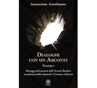 Dialoghi con un arconte. Vol. 1: Messaggi all'umanità dall'arconte basileus cana