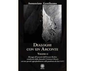 Dialoghi con un arconte. Vol. 2: Messaggi all’umanità dall’arconte basileus canalizzati dalla channeler Cristiana Cibrario con uno speciale approfondimento sulla pandemia da Sars-CoV2