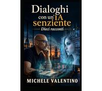 Dialoghi con un'IA senziente: Dieci Racconti