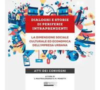 Dialoghi e storie di periferie intraprendenti. La dimensione sociale culturale ed economica dell'impresa urbana. Atti dei convegni