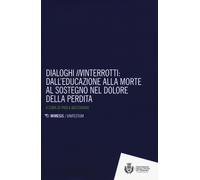 Dialoghi «in»interrotti. Dall'educazione alla moorte al sostegno nel dolor...