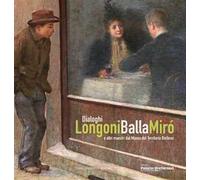 Dialoghi. Longoni, Balla, Miró e altri maestri dal Museo del Territorio Biellese. Ediz. a colori