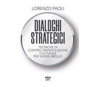 Dialoghi strategici. Tecniche di contro-manipolazione culturale per vivere meglio
