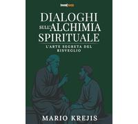 DIALOGHI SULL’ALCHIMIA SPIRITUALE: L’Arte Segreta del Risveglio