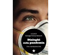 Dialoghi sulla pandemia. Crisi, riproduzioni, lotte - Ecologia Politica Ne...