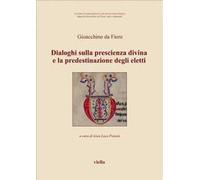 Dialoghi sulla prescienza divina e la predestinazione degli eletti. Testo latino a fronte