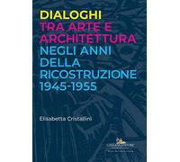Dialoghi tra arte e architettura negli anni della ricostruzione 1945-1955