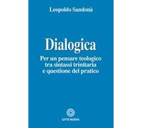 Dialogica. Per un pensare teologico tra sintassi trinitaria e questione del pratico