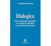 Dialogica. Per un pensare teologico tra sintassi trinitaria e questione del pratico