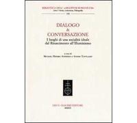 Dialogo & conversazione I luoghi di una socialità ideale dal Rinascimento all'Il