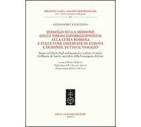 Dialogo sulla missione degli ambasciatori giapponesi alla curia romana e sulle cose osservate in Europa e durante tutto il viaggio. Ediz. italiana e inglese