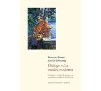 Dialogo sulla musica moderna. Carteggio. Scritti di Busoni con annotazioni...