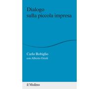 Dialogo sulla piccola impresa - Robiglio Carlo, Orioli Alberto