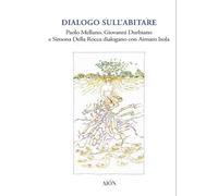 Dialogo sull'abitare. Paolo Mellano, Giovanni Durbiano e Simona della Rocca dialogano con Aimaro Isola