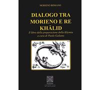 Dialogo tra Morieno e Re Khalid. Il Libro della Preparazione della Khymia