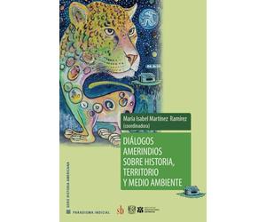 Diálogos amerindios sobre historia, territorio y medio ambiente