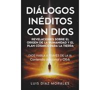 DIÁLOGOS INÉDITOS CON DIOS: Revelaciones sobre el origen de la humanidad y el plan cósmico para la Tierra