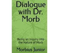Dialogue with Dr. Morb: Being an Inquiry into the Nature of Morb