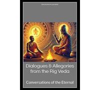 Dialogues & Allegories from the Rig Veda: Conversations of the Eternal
