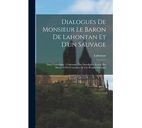 Dialogues De Monsieur Le Baron De Lahontan Et D'un Sauvage: Dans L'amerique.: Contenant Une Description Exacte Des Moeurs & Des Coutumes De Ces Peuples Sauvages