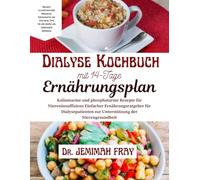 Dialyse Kochbuch mit 14-Tage Ernährungsplan: Kaliumarme und phosphatarme Rezepte für Niereninsuffizienz Einfacher Ernährungsratgeber für Dialysepatienten zur Unterstützung der Nierengesundheit