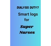 Dialysis Duty? Smart Logs For Super Nurses: A daily log for calm, confident, dialysis session management
