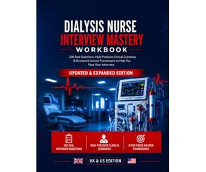 Dialysis Nurse Interview Mastery Workbook (UK & US Edition): 200 Real Questions, High-Pressure Clinical Scenarios & Structured Answer Frameworks to Help You Pass Your Interview