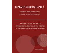 Dialysis Nursing Care: Complete Guide for Students and Healthcare Professionals: A practical and clinical book for mastering nursing care for patients on haemodialysis and peritoneal dialysis.