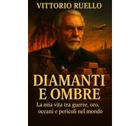 DIAMANTI E OMBRE: La mia vita tra guerre, oro, oceani e pericoli nel mondo
