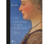 Diamanti rubini e smeraldi. Il linguaggio dei gioielli nei dipinti degli Uffizi. Ediz. a colori