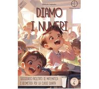 Diamo i numeri. Sussidiario facilitato di matematica e geometria per la cl...