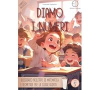 Diamo i numeri. Sussidiario facilitato di matematica e geometria per la classe quinta