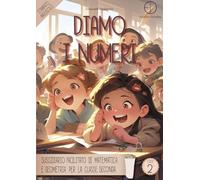 Diamo i numeri. Sussidiario facilitato di matematica e geometria per la classe seconda