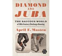 Diamond and Juba: The Raucous World of 19th-century Challenge Dancing
